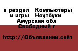  в раздел : Компьютеры и игры » Ноутбуки . Амурская обл.,Свободный г.